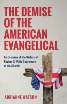 The Demise of the American Evangelical : An Overview of the History of Racism and White Supremacy in the Church