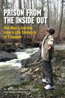 Prison From The Inside Out : One Man's Journey From A Life Sentence to Freedom