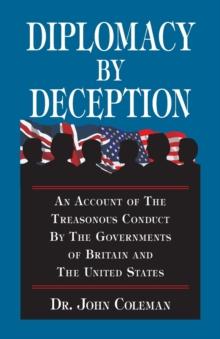 Diplomacy by Deception : An Account of the Treasonous Conduct by the Governments of Britain and the United States