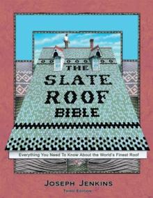 The Slate Roof Bible : Everything You Need to Know About the Worlds Finest Roof, 3rd Edition