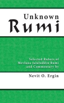 Unknown Rumi : Selected Rubais of Mevlana Jalaluddin Rumi and Commentary by Nevit O. Ergin