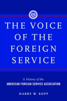 The Voice of the Foreign Service : A History of the American Foreign Service Association