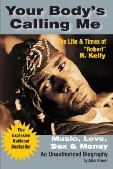 Your Body's Calling Me: : The Life & Times of "Robert" R. Kelly