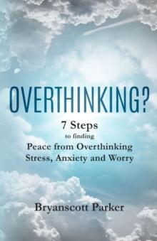 OVERTHINKING? : 7 Steps to finding Peace from Overthinking Stress, Anxiety and Worry