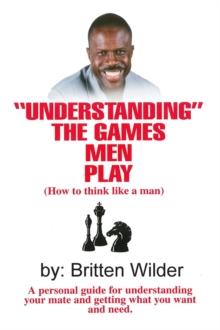 Understanding the Games Men Play : How to Think Like a Man