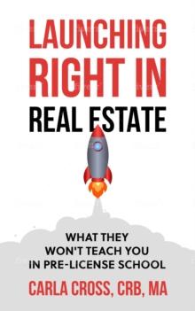 Launching Right in Real Estate : What They Won't Teach You in Pre-License School