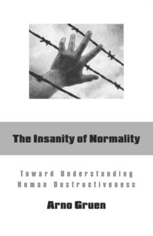 The Insanity of Normality : Toward Understanding Human Destructiveness