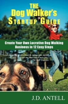 The Dog Walker's Startup Guide : Create Your Own Lucrative Dog Walking Business in 12 Easy Steps