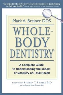 Whole-Body Dentistry(R) : A Complete Guide to Understanding the Impact of Dentistry on Total Health