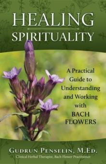 Healing Spirituality : A practical Guide to Understanding and Working with Bach Flowers