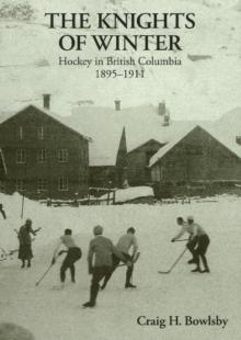 Knights of Winter : Hockey in British Columbia, 1895-1911