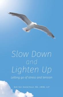 Slow Down and Lighten Up : Letting Go of Stress and Tension