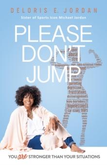 YOU ARE STRONGER THAN YOUR SITUATIONS : PLEASE DON'T JUMP