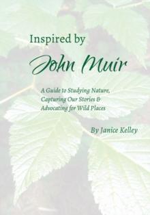 Inspired by John Muir : A Guide to Studying Nature, Capturing Stories and Advocating for Wild Places