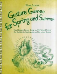 Gesture Games for Spring and Summer : Hand Gesture Games, Songs and Movement Games for Children in Kindergarten and the Lower Grades