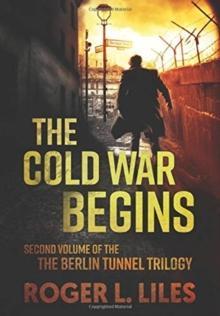 The Cold War Begins : Second Volume of the Berlin Tunnel Trilogy