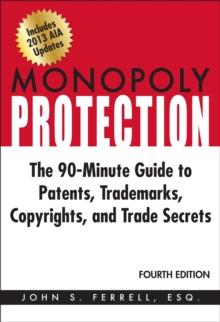 Monopoly Protection: The 90-Minute Guide to Patents, Trademarks, Copyrights, and Trade Secrets