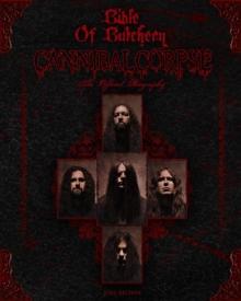 Bible Of Butchery: Cannibal Corpse : The Official Biography