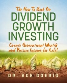 The How To Book on Dividend Growth Investing : Create Generational Wealth and Passive Income for Life!