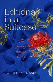 Echidna in a Suitcase : The journey through one life