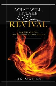 WHAT WILL IT TAKE TO BRING REVIVAL : ESSENTIAL KEYS THAT BRING GOD'S MANIFEST PRESENCE