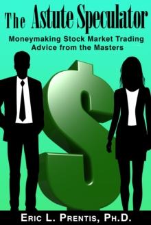 Astute Speculator: Moneymaking Stock Market Trading Advice from the Masters