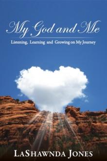 My God and Me : Listening, Learning and Growing on My Journey