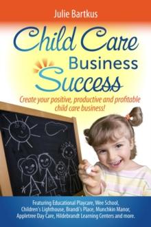 Child Care Business Success : Create your positive, productive and profitable child care business!