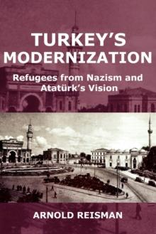 Turkey's Modernization : Refugees from Nazism and Ataturk's Vision