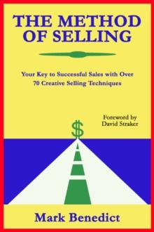 The Method of Selling: Your Key to Successful Sales With Over 70 Creative Selling Techniques : Your Key to Successful Sales With Over 70 Creative Selling Techniques