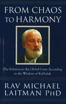 From Chaos to Harmony : The Solution to the Global Crisis According to the Wisdom of Kabbalah