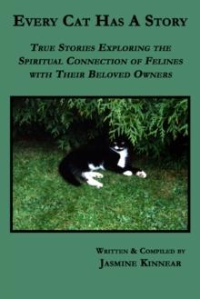 Every Cat Has A Story: True Stories Exploring the Spiritual Connection of Felines with Their Beloved Owners : True Stories Exploring the Spiritual Connection of Felines with Their Beloved Owners