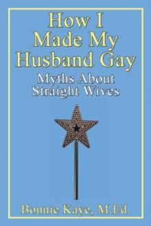 How I Made My Husband Gay: Myths About Straight Wives : Myths About Straight Wives