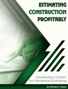 Estimating Construction Profitably : Developing a System for Residential Estimating