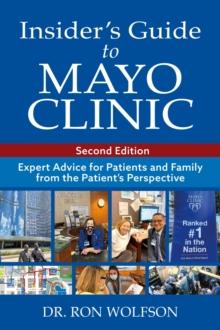 Insider's Guide to Mayo Clinic : Expert Advice for Patients and Family from the Patient's Perspective