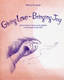 Giving Love, Bringing Joy : Hand Gesture Games and Lullabies in the Mood of the Fifth, for Children Between Birth and Nine