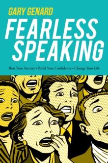 Fearless Speaking : Beat Your Anxiety, Build Your Confidence, Change Your Life