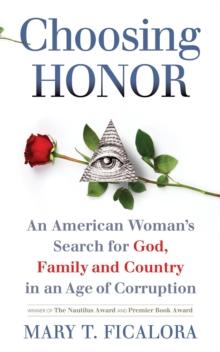 Choosing Honor : An American Woman's Search for God, Family and Country in an Age of Corruption