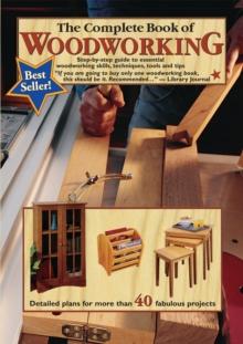 The Complete Book of Woodworking : Step-by-step Guide to Essential Woodworking Skills, Techniques and Tips