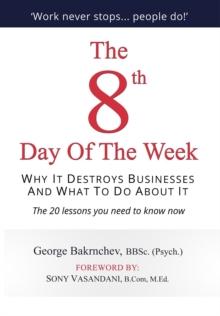 The 8th Day of the Week : Why It Destroys Businesses and What to Do about It