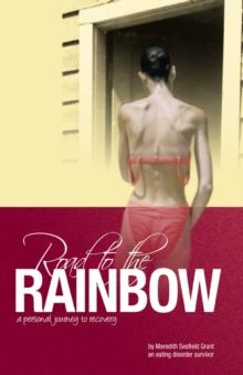 Road to the Rainbow: A Personal Journey to Recovery from an Eating Disorder Survivor : A Personal Journey to Recovery from an Eating Disorder Survivor