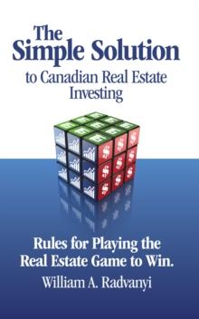 Simple Solution to Canadian Real Estate Investing: Rules for Playing the Real Estate Game to Win