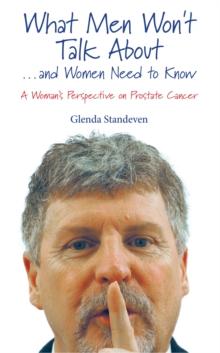 What Men Won't Talk About  ...and Women Need to Know A Woman's Perspective on Prostate Cancer