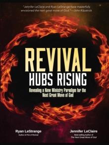 Revival Hubs Rising : Revealing a New Ministry Paradigm for the Next Great Move of God