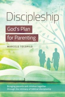 Discipleship, God's Plan for Parenting : -Bringing parents and children together through the intimacy of biblical discipleship