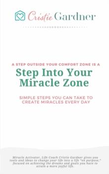 Step Into Your Miracle Zone : Simple Steps You Can Take To  Create Miracles Every Day