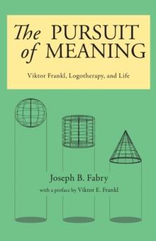 The Pursuit of Meaning : Viktor Frankl, Logotherapy, and Life