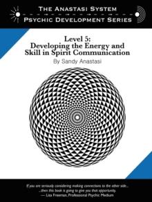 The Anastasi System - Psychic Development Level 5 : Developing the Energy and Skill in Spirit Communication