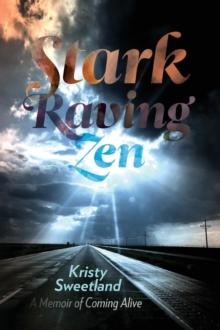 Stark Raving Zen : A Memoir of Coming Alive