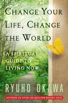 Change Your Life Change the World : A Spiritual Guide to Living Now